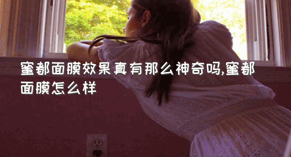 蜜都面膜效果真有那么神奇吗,蜜都面膜怎么样