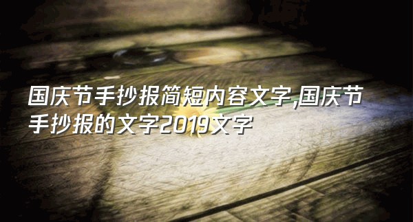 国庆节手抄报简短内容文字,国庆节手抄报的文字2019文字