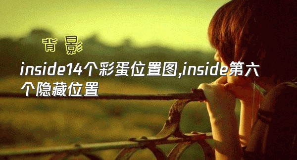 inside14个彩蛋位置图,inside第六个隐藏位置