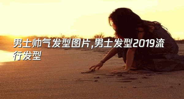 男士帅气发型图片,男士发型2019流行发型