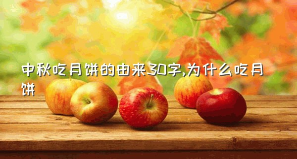 中秋吃月饼的由来30字,为什么吃月饼