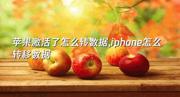 苹果激活了怎么转数据,iphone怎么转移数据