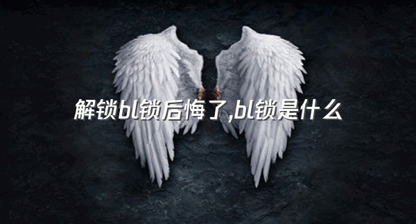 解锁bl锁后悔了,bl锁是什么