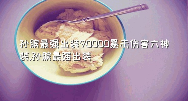 孙膑最强出装90000暴击伤害六神装,孙膑最强出装