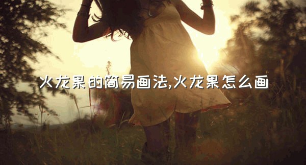 火龙果的简易画法,火龙果怎么画