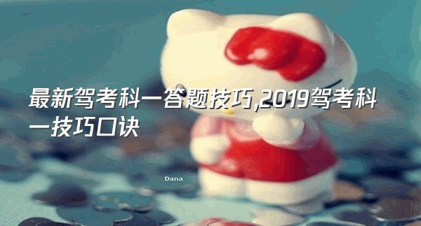 最新驾考科一答题技巧,2019驾考科一技巧口诀