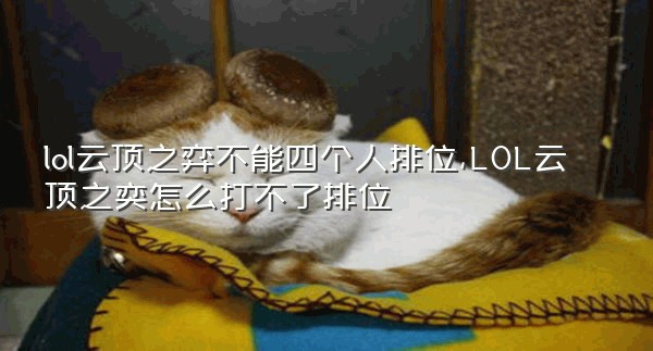 lol云顶之弈不能四个人排位,LOL云顶之奕怎么打不了排位