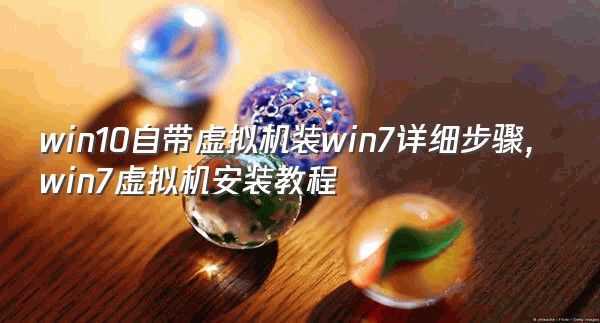 win10自带虚拟机装win7详细步骤,win7虚拟机安装教程