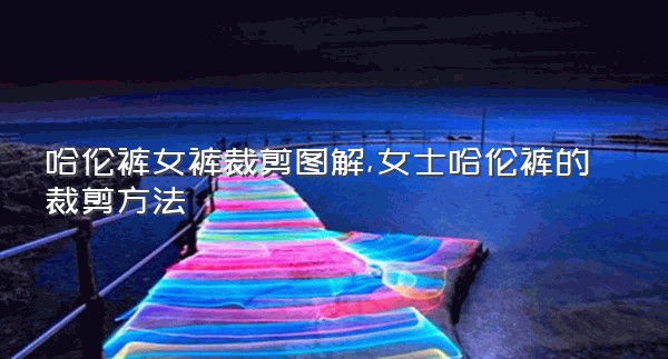 哈伦裤女裤裁剪图解,女士哈伦裤的裁剪方法