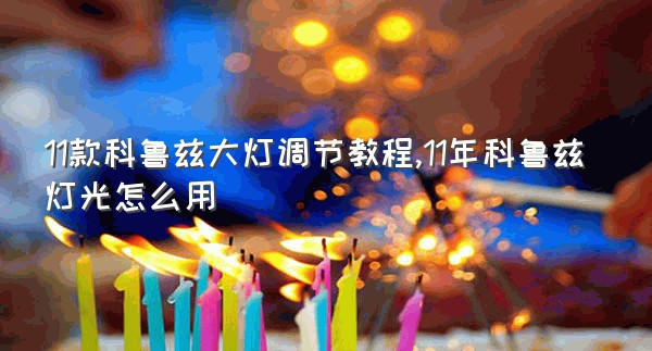 11款科鲁兹大灯调节教程,11年科鲁兹灯光怎么用