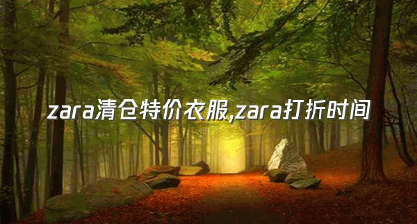 zara清仓特价衣服,zara打折时间