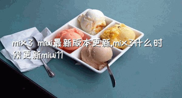 mix3 miui最新版本更新,mix3什么时候更新miui11