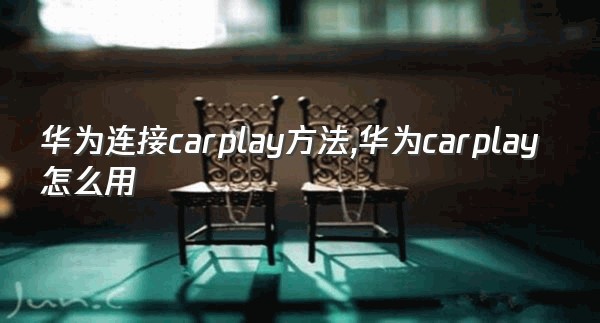 华为连接carplay方法,华为carplay怎么用