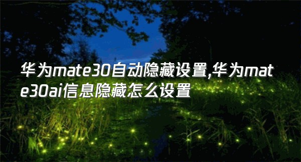 华为mate30自动隐藏设置,华为mate30ai信息隐藏怎么设置