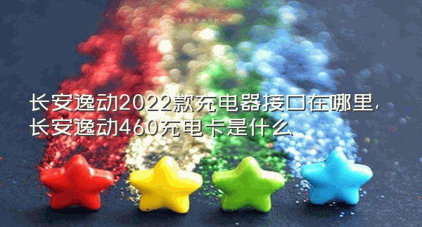 长安逸动2022款充电器接口在哪里,长安逸动460充电卡是什么