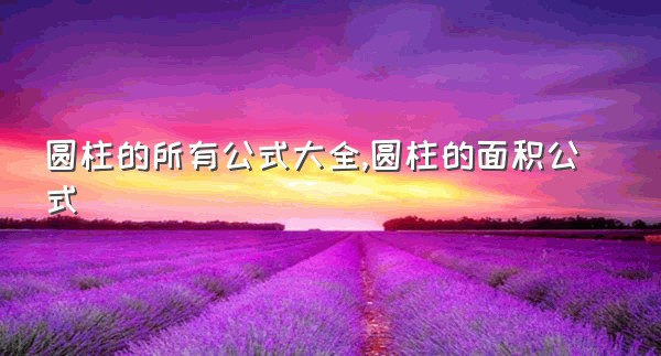 圆柱的所有公式大全,圆柱的面积公式