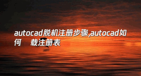 autocad脱机注册步骤,autocad如何缷载注册表