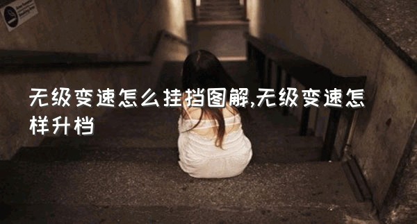 无级变速怎么挂挡图解,无级变速怎样升档