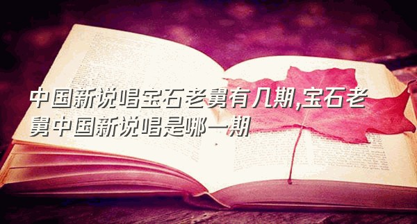 中国新说唱宝石老舅有几期,宝石老舅中国新说唱是哪一期