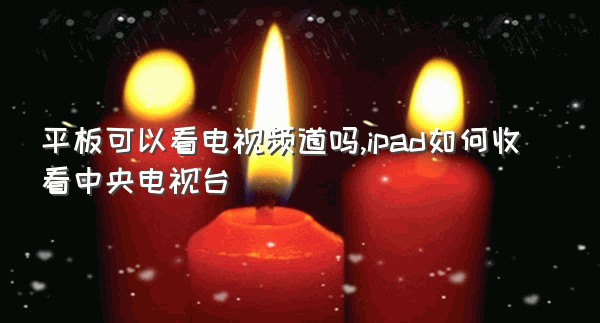 平板可以看电视频道吗,ipad如何收看中央电视台