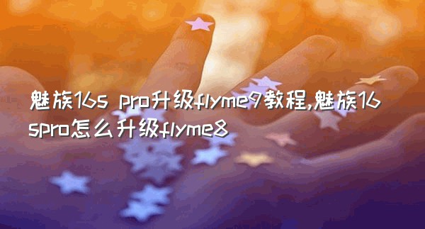 魅族16s pro升级flyme9教程,魅族16spro怎么升级flyme8