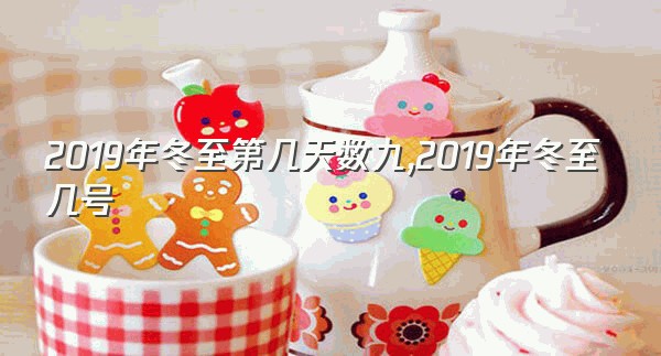 2019年冬至第几天数九,2019年冬至几号