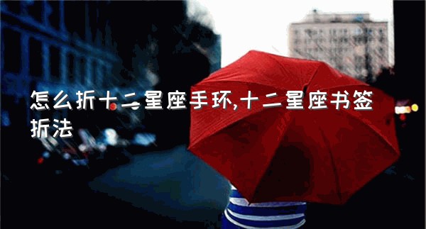 怎么折十二星座手环,十二星座书签折法
