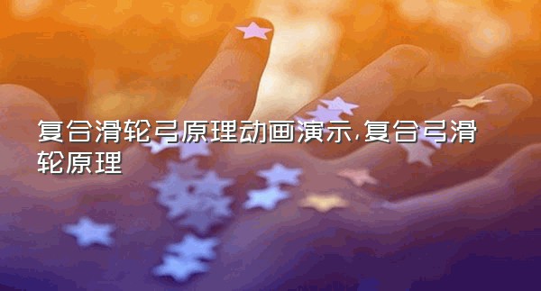 复合滑轮弓原理动画演示,复合弓滑轮原理