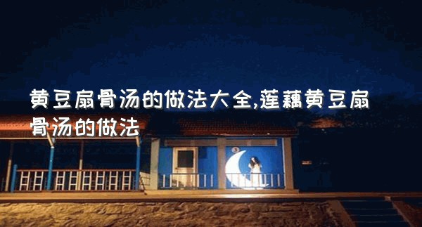 黄豆扇骨汤的做法大全,莲藕黄豆扇骨汤的做法