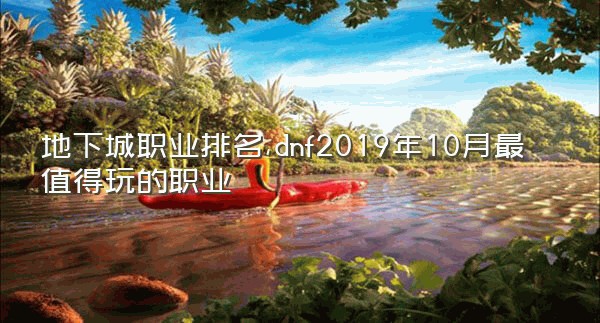 地下城职业排名,dnf2019年10月最值得玩的职业