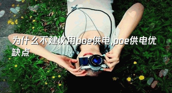 为什么不建议用poe供电,poe供电优缺点