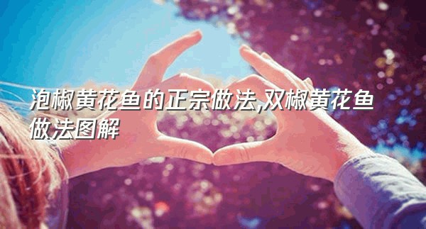 泡椒黄花鱼的正宗做法,双椒黄花鱼做法图解