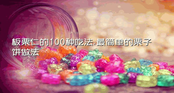 板栗仁的100种吃法,最简单的栗子饼做法