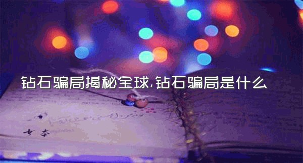 钻石骗局揭秘全球,钻石骗局是什么