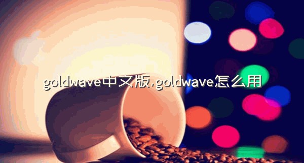 goldwave中文版,goldwave怎么用