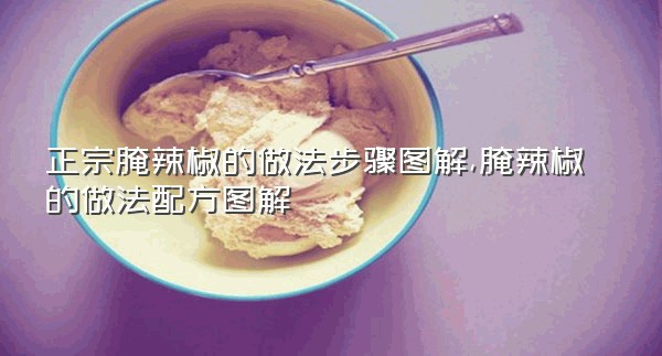 正宗腌辣椒的做法步骤图解,腌辣椒的做法配方图解