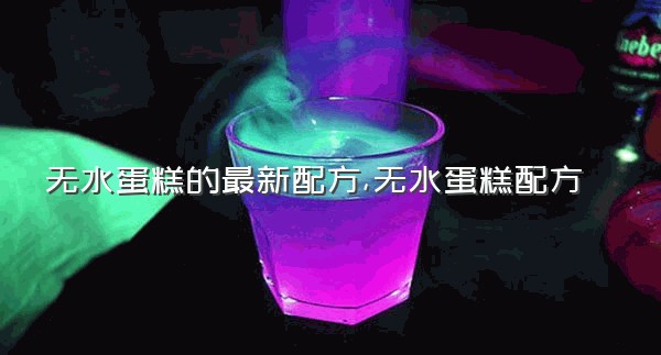 无水蛋糕的最新配方,无水蛋糕配方