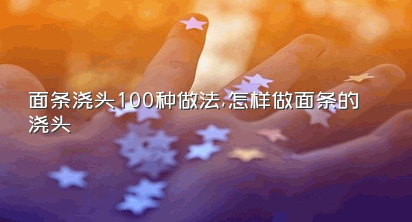 面条浇头100种做法,怎样做面条的浇头