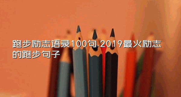 跑步励志语录100句,2019最火励志的跑步句子