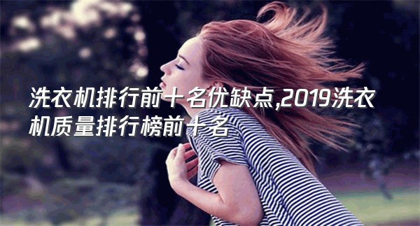 洗衣机排行前十名优缺点,2019洗衣机质量排行榜前十名