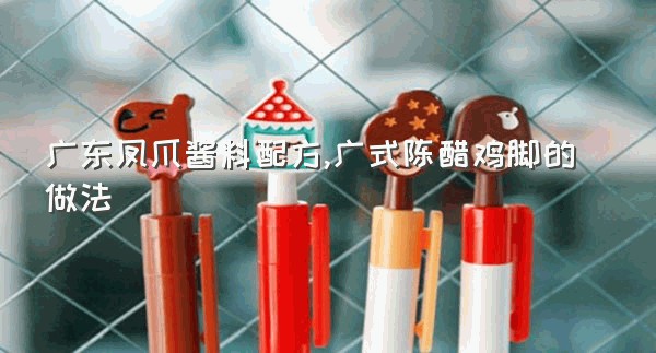 广东凤爪酱料配方,广式陈醋鸡脚的做法