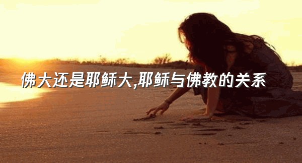 佛大还是耶稣大,耶稣与佛教的关系