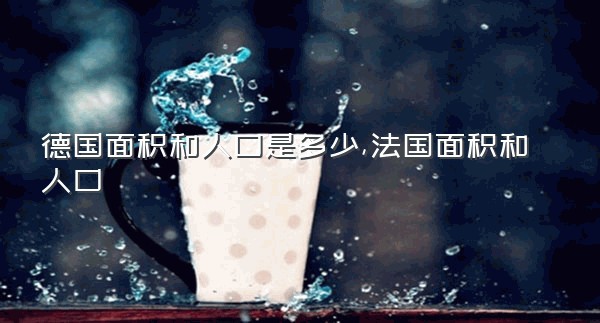 德国面积和人口是多少,法国面积和人口