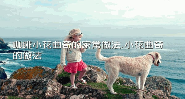 咖啡小花曲奇的家常做法,小花曲奇的做法