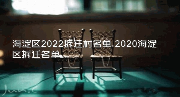 海淀区2022拆迁村名单,2020海淀区拆迁名单