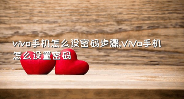 vivo手机怎么设密码步骤,ViVo手机怎么设置密码