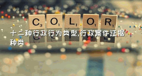 十二种行政行为类型,行政案件证据种类