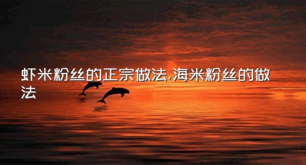 虾米粉丝的正宗做法,海米粉丝的做法