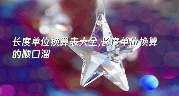 长度单位换算表大全,长度单位换算的顺口溜