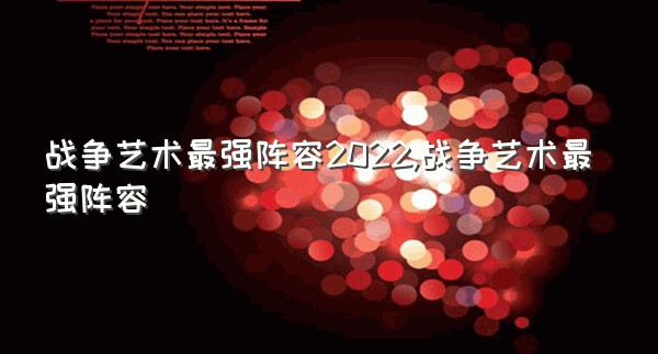 战争艺术最强阵容2022,战争艺术最强阵容